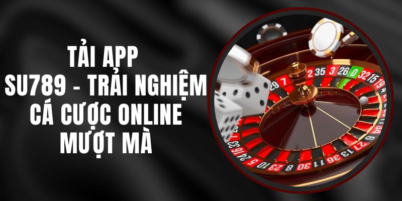 Tải App Su789 - Trải Nghiệm Cá Cược Online Mượt Mà